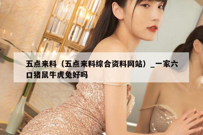 五点来料(五点来料综合资料网站)_一家六口猪鼠牛虎兔好吗